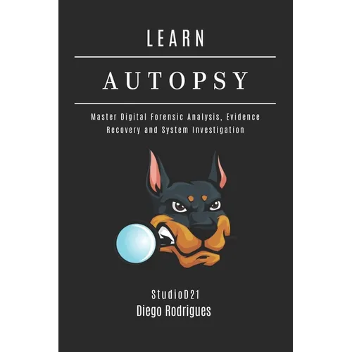 Learn Autopsy: Master Digital Forensics, Evidence Recovery, and System Investigation