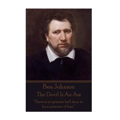 Ben Jonson - The Devil Is An Ass: "There is no greater hell than to be a prisoner of fear."