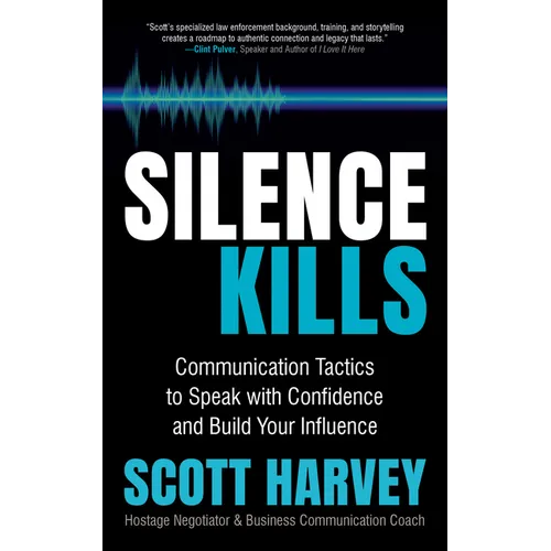 Silence Kills: Communication Tactics to Speak with Confidence and Build Your Influence