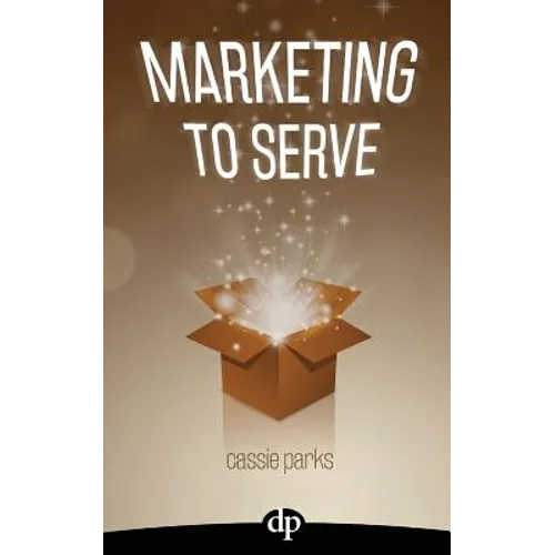 Marketing to Serve: The Entrepreneur's Guide to Marketing to Your Ideal Client and Making Money with Heart and Authenticity