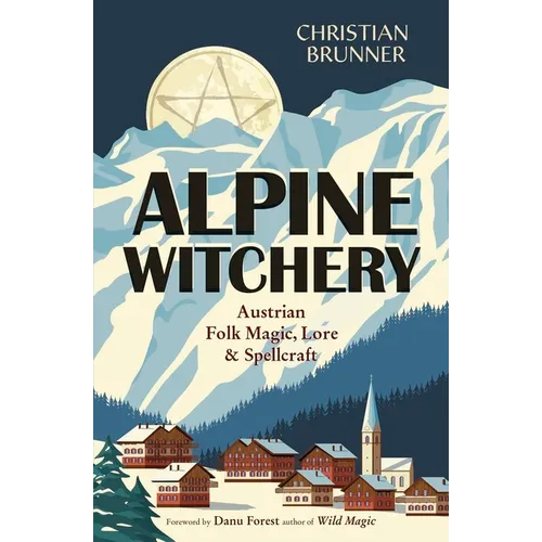Alpine Witchery: Austrian Folk Magic, Lore & Spellcraft