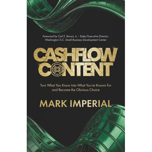 Cashflow Content: Turn What You Know Into What You're Known For and Become the Obvious Choice
