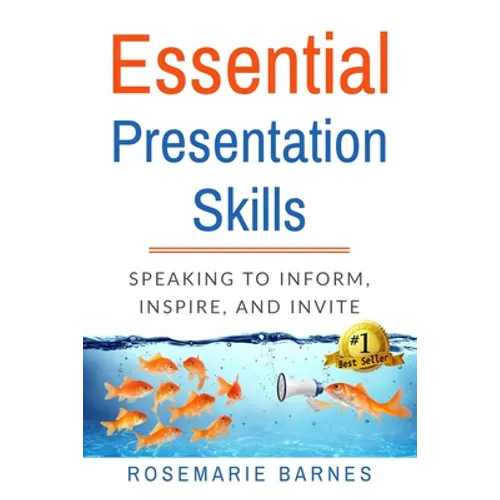 Essential Presentation Skills: Speaking to Inform, Inspire and Invite