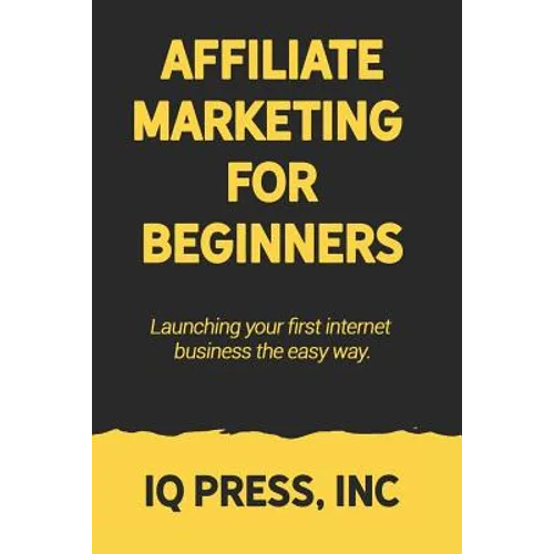 Affiliate Marketing for Beginners: Launching your first internet business the easy way
