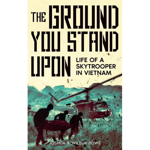 The Ground You Stand Upon: Life of a Skytrooper in Vietnam