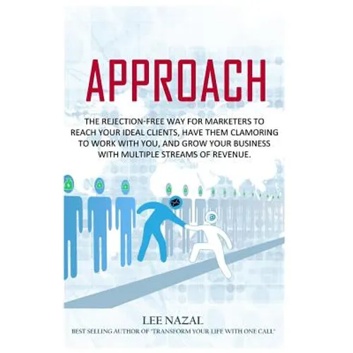 Approach: The Rejection-Free Way for Marketers to Reach Your Ideal Clients, Have Them Clamoring to Work with You, and Grow Your