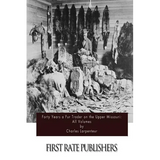 Forty Years a Fur Trader on the Upper Missouri: All Volumes - Paperback
