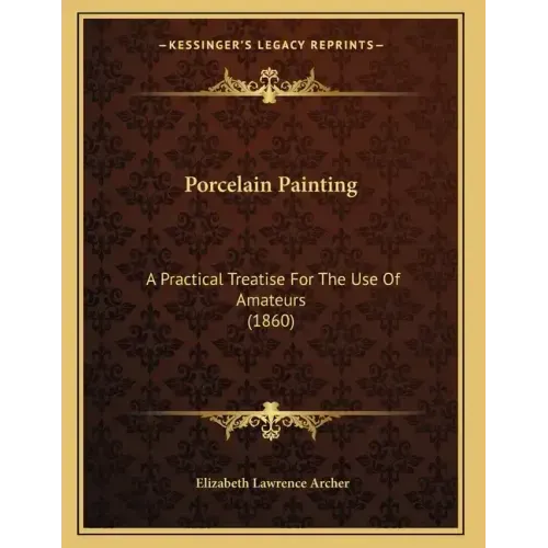 Porcelain Painting: A Practical Treatise For The Use Of Amateurs (1860)