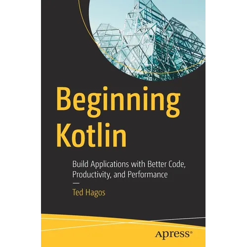 Beginning Kotlin: Build Applications with Better Code, Productivity, and Performance