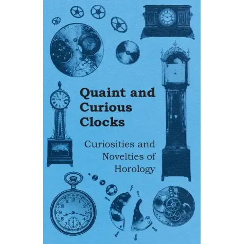 Quaint and Curious Clocks - Curiosities and Novelties of Horology