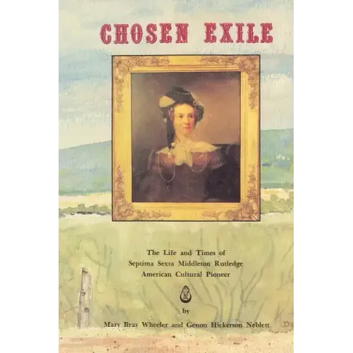 Chosen Exile: The Life and Times of Septima Sexta Middleton Rutledge, American Cultural Pioneer