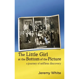 The Little Girl at the Bottom of the Picture: A Journey of Selfless Discovery - Hardcover