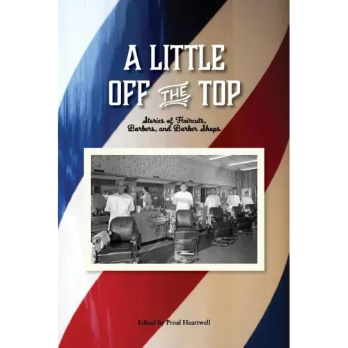 A Little Off the Top: Stories About Haircuts, Barbers, and Barber Shops