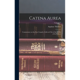 Catena Aurea: Commentary on the Four Gospels, Collected out of the Works of the Fathers; Volume 1