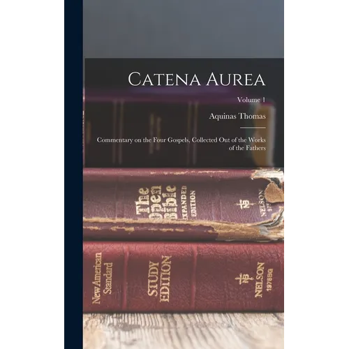 Catena Aurea: Commentary on the Four Gospels, Collected out of the Works of the Fathers; Volume 1 - Hardcover