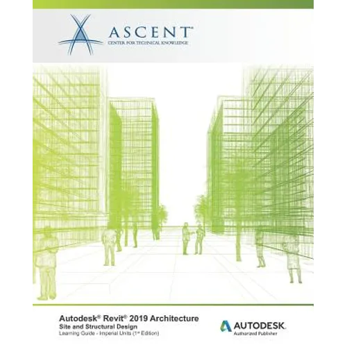 Autodesk Revit 2019 Architecture: Site and Structural Design (Imperial Units): Autodesk Authorized Publisher