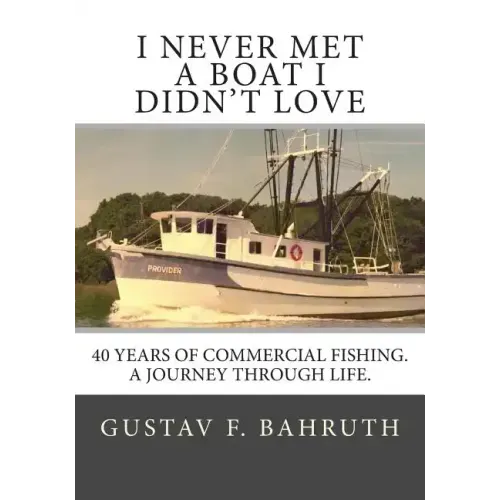 I Never Met a Boat I Didn't Love: Forty Years of Commercial Fishing. A Journey through Life.