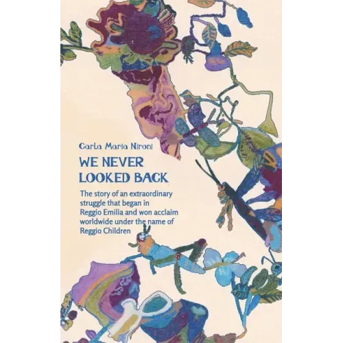 We Never Looked Back: The story of an extraordinary struggle that began in Reggio Emilia and won acclaim worldwide under the name of Reggio Children