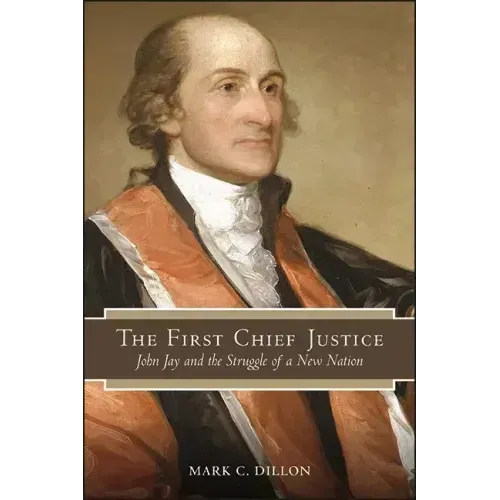 The First Chief Justice: John Jay and the Struggle of a New Nation