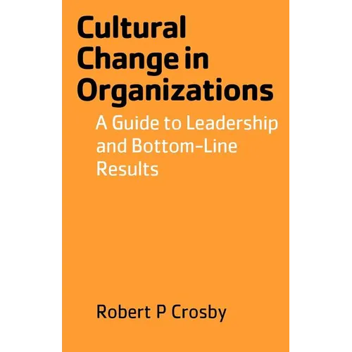Cultural Change in Organizations: A Guide to Leadership and Bottom-Line Results