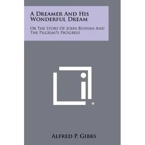 A Dreamer and His Wonderful Dream: Or the Story of John Bunyan and the Pilgrim's Progress