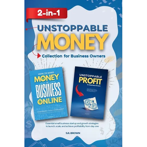 Unstoppable Money 2-In-1 Collection for Business Owners: Essential small business startup and growth strategies to launch, scale, and achieve profitab
