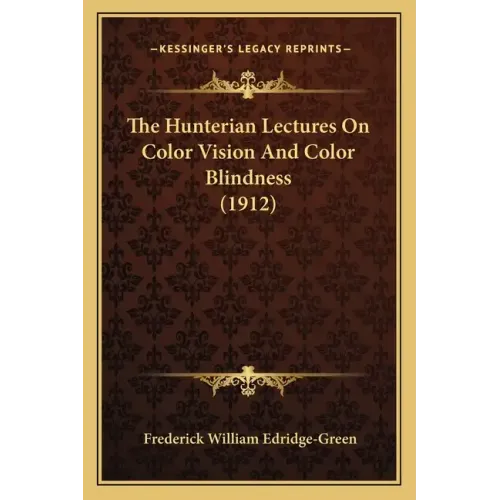The Hunterian Lectures On Color Vision And Color Blindness (1912)