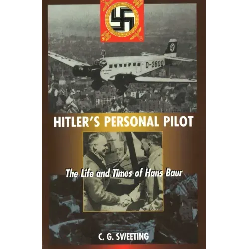Hitler's Personal Pilot: The Life and Times of Hans Baur