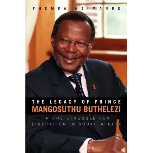 The Legacy of Prince Mangosuthu Buthelezi: In the Struggle for Liberation in South Africa