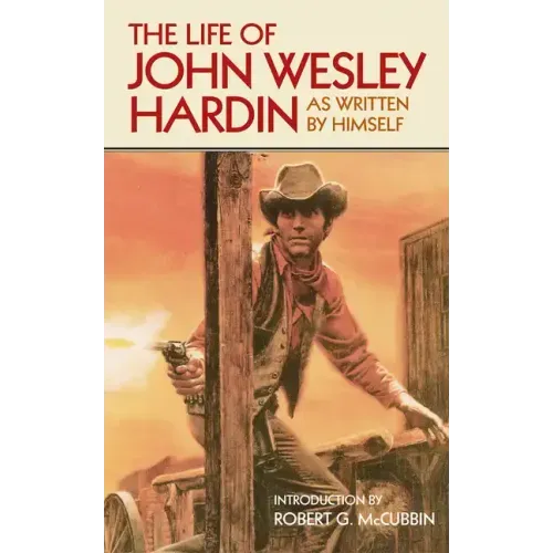 The Life of John Wesley Hardin: As Written By Himself