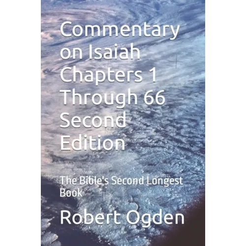 Commentary on Isaiah Chapters 1 Through 66 Second Edition: The Bible's Second Longest Book
