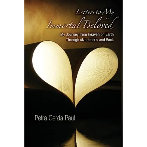Letters to My Immortal Beloved: My Journey from Heaven on Earth Through Alzheimer's and Back
