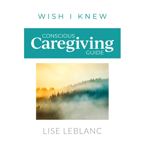 Conscious Caregiving Guide: Caregiving Starts Here