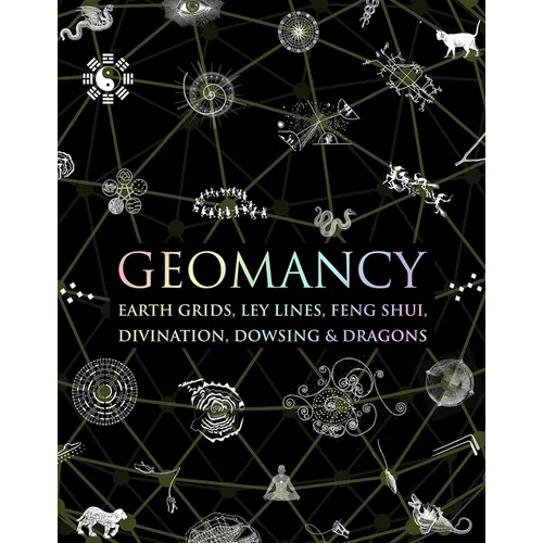 Geomancy: Earth Grids, Ley Lines, Feng Shui, Divination, Dowsing, & Dragons