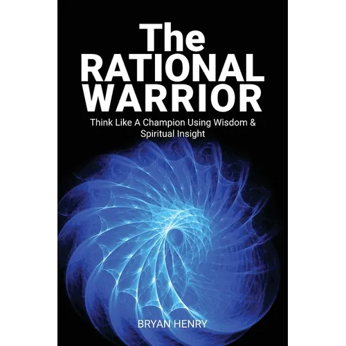 The Rational Warrior: Think Like A Winner Using Wisdom and Spiritual Insight