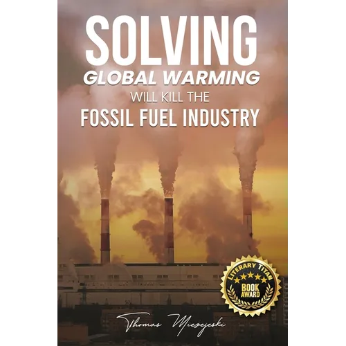 Solving Global Warming Will Kill the Fossil Fuel Industry