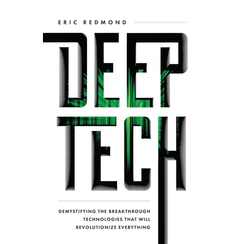 Deep Tech: Demystifying the Breakthrough Technologies That Will Revolutionize Everything
