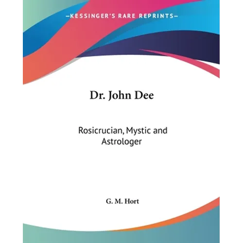Dr. John Dee: Rosicrucian, Mystic and Astrologer
