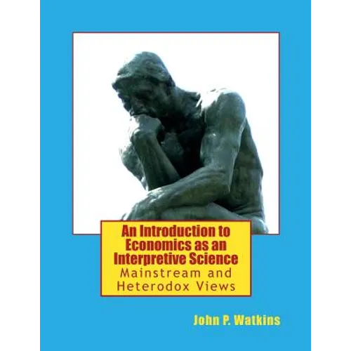 An Introduction to Economics as an Interpretive Science: Mainstream and Heterodox Views
