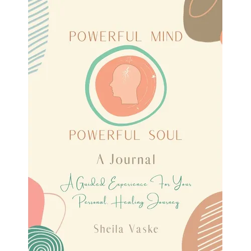 Powerful Mind Powerful Soul - A Journal: A Guided Experience for Your Personal Healing Journey