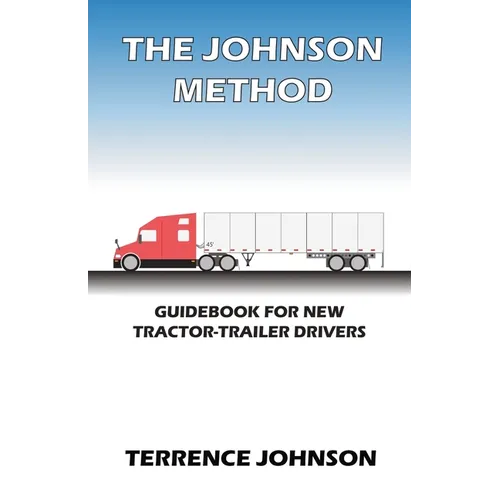 The Johnson Method: Guidebook For New Tractor-Trailer Drivers