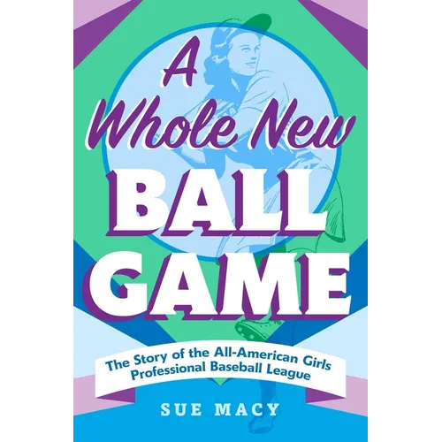 A Whole New Ball Game: The Story of the All-American Girls Professional Baseball League