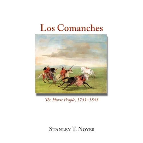 Los Comanches: The Horse People, 1751-1845