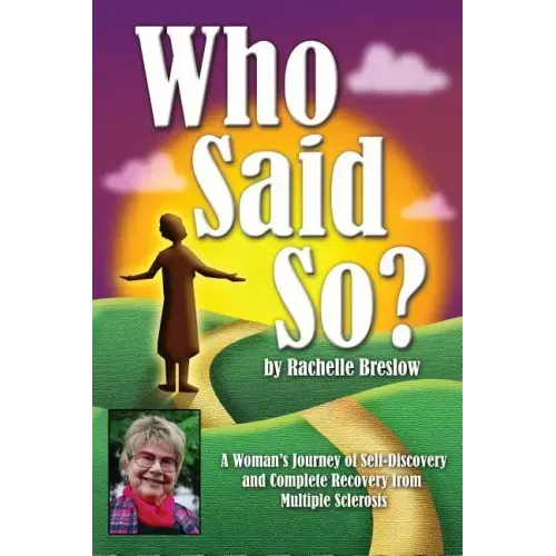 Who Said So?: A Woman's Journey of Self-Discovery and Complete Recovery From Multiple Sclerosis