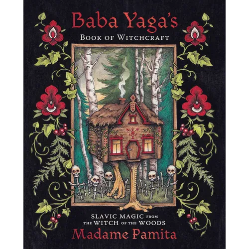 Baba Yaga's Book of Witchcraft: Slavic Magic from the Witch of the Woods