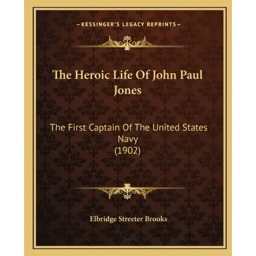 The Heroic Life Of John Paul Jones: The First Captain Of The United States Navy (1902)