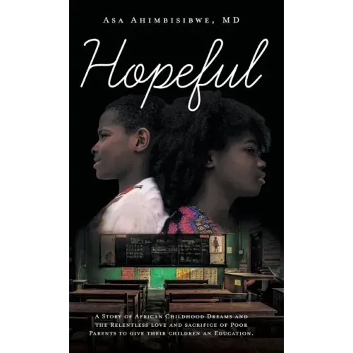 Hopeful: A Story of African Childhood Dreams and the Relentless love and sacrifice of Poor Parents to give their children an Education.
