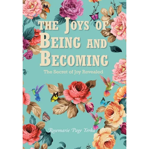 The Joys of Being and Becoming: The Secret of Joy Revealed