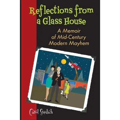 Reflections from a Glass House: A Memoir of Mid-Century Modern Mayhem