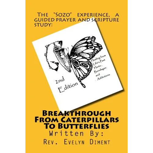 Breakthrough From Caterpillars to Butterflies: : Healing from past Hurts, Bondages and Addictions